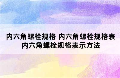 内六角螺栓规格 内六角螺栓规格表 内六角螺栓规格表示方法